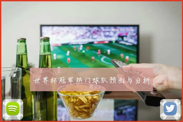 世界杯冠军热门球队预测与分析